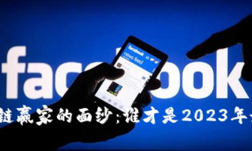 揭开区块链赢家的面纱：谁才是2023年最强大佬？