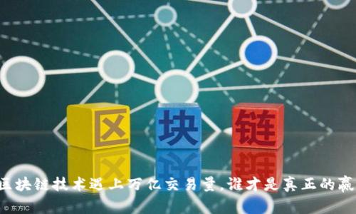 当区块链技术遇上万亿交易量，谁才是真正的赢家？