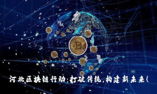 河北区块链行动：打破传统，构建新未来！