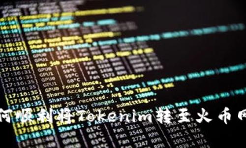 出奇制胜：如何顺利将Tokenim转至火币网并保证安全？