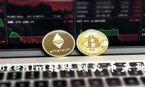 如何解决Tokenim转账到火币未到账的问题？