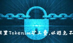 如何聪明地设置Tokenim矿工费，以避免不必要的损