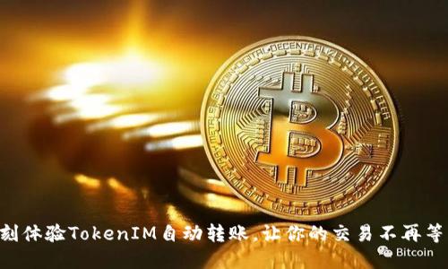 即刻体验TokenIM自动转账，让你的交易不再等待！