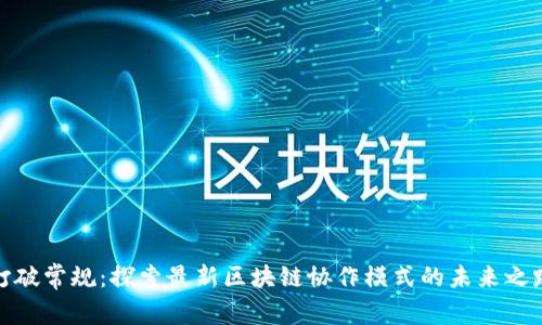 打破常规：探索最新区块链协作模式的未来之路