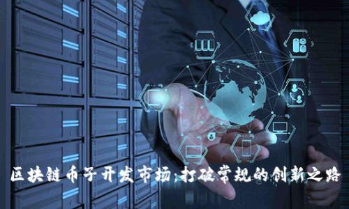 区块链币子开发市场：打破常规的创新之路