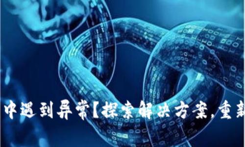 在tokenim交易中遇到异常？探索解决方案，重新掌控您的资产！