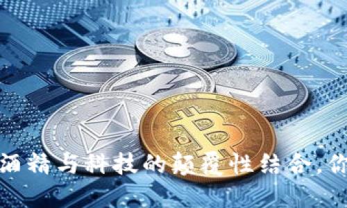 酒区块链币：酒精与科技的颠覆性结合，你准备好了吗？