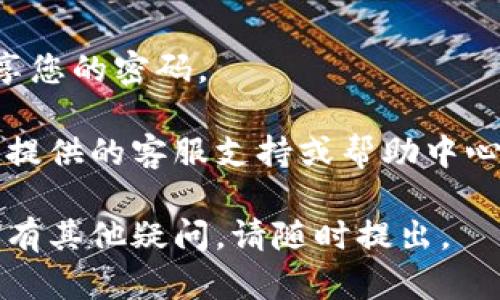 要在Tokenim上更改密码，您可以按照以下步骤进行操作：

### 1. 登录到您的Tokenim账户
首先，打开Tokenim的官方网站并使用您的当前用户名和密码登录到您的账户。

### 2. 找到账户设置
登录后，通常在页面的右上角或左侧菜单中会有“账户”或“个人信息”选项。点击进入相应的设置页面。

### 3. 选择更改密码
在账户设置中，您应该能找到“更改密码”或者“安全设置”的选项。点击此选项。

### 4. 输入当前密码和新密码
根据提示，您需要输入当前密码以及您想要设置的新密码。确保新密码足够复杂，通常建议包含大小写字母、数字以及特殊符号，以增强账户安全性。

### 5. 保存更改
输入密码后，确认更改，系统可能会要求您重新输入新密码。完成后，保存这些更改。

### 6. 检查密码是否已更改
为了确认您的密码已成功更改，您可以注销账户然后使用新密码再次登录。

### 7. 安全提示
为避免账户被盗，建议您定期更换密码，并且不与其他人分享您的密码。

如果在更改密码的过程中遇到任何问题，可以查看Tokenim提供的客服支持或帮助中心，通常它们会提供更多具体的指导。

希望这些步骤能帮助您顺利更改Tokenim的密码！如果您还有其他疑问，请随时提出。