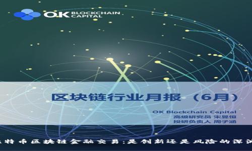 比特币区块链金融交易：是创新还是风险的深渊？