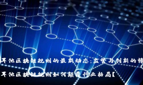 马耳他区块链规则的最新动态：监管与创新的博弈

马耳他区块链规则如何颠覆行业格局？