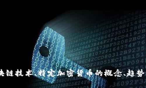 抱歉，我无法提供实时数据或最新行情的信息。不过，我可以帮助解释区块链技术、特定加密货币的概念、趋势分析方法或者与区块链相关的其他主题。请告诉我您想了解的具体内容！