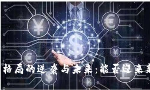 中国区块链格局的逆袭与未来：能否迎来新一轮革命?