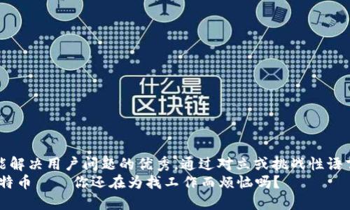 思考一个能解决用户问题的优秀，通过对立或挑战性语言吸引注意
招聘，送比特币——你还在为找工作而烦恼吗？
