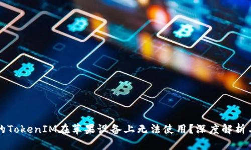 为什么你的TokenIM在苹果设备上无法使用？深度解析与解决方案