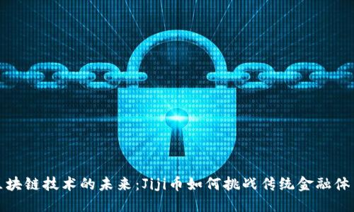  区块链技术的未来：Jiji币如何挑战传统金融体系？