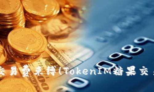 不要再被高交易费束缚！TokenIM糖果交易的秘密武器