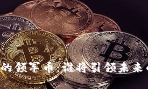 区块链领域的领军币：谁将引领未来的加密潮流？