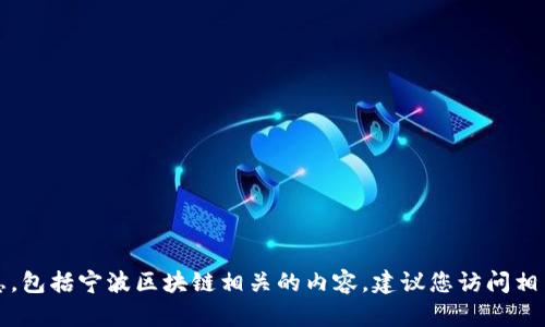 抱歉，目前我无法提供实时新闻或最新消息，包括宁波区块链相关的内容。建议您访问相关的新闻网站或官方渠道以获取最新信息。