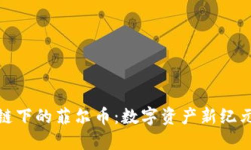 探索区块链下的菲尔币：数字资产新纪元的参与者