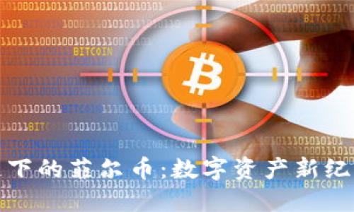 探索区块链下的菲尔币：数字资产新纪元的参与者