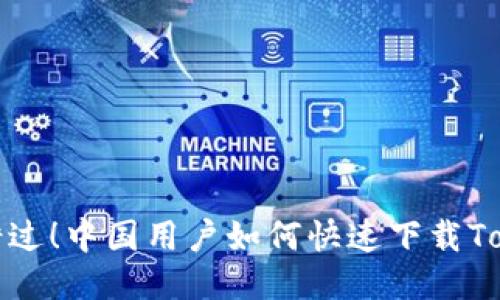 拒绝错过！中国用户如何快速下载Tokenim