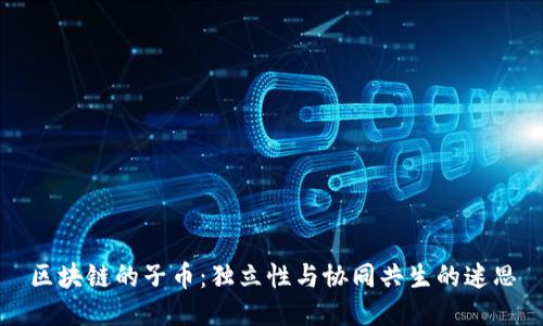 区块链的子币：独立性与协同共生的迷思