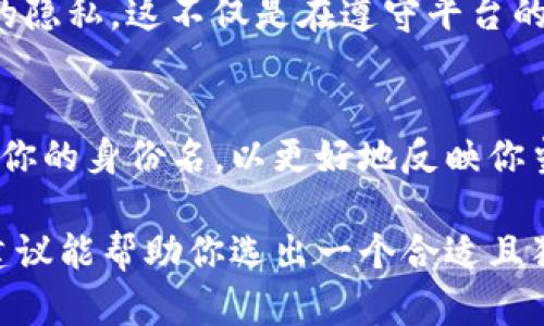 在填写Tokenim身份名时，你需要了解一些基本的要求和建议，以确保你提供的信息符合平台的规定并帮助你在社区中建立良好的形象。以下是一些关键点，你可以根据这些点来确定你的身份名。

1. 理解身份名的意义
身份名不仅是你在Tokenim平台上的标识，它还可以反映你的个性、兴趣以及在区块链或加密货币领域的定位。好的身份名能够吸引其他用户的注意，并建立连接。

2. 符合平台要求
首先要确认Tokenim对身份名的具体要求。这可能包括字符数量、禁止使用的特殊符号等。确保你选择的身份名在平台允许的范围内，以避免在注册或使用过程中遇到问题。

3. 避免过度复杂
虽然你可能想要一个独特的身份名，但过于复杂或难以发音的名称可能会让其他用户难以记住或找到你。简单易记的身份名更容易在社区中传播。

4. 结合个人兴趣或专业技能
将你的身份名与个人兴趣、专业技能或特长相关联，可以帮助你在特定领域建立起影响力。例如，如果你对区块链技术有深入了解，可以考虑在名字中加入与该领域相关的关键词，体现你的专业性。

5. 考虑使用昵称或别名
如果你在其他社交平台上已有较为人知的昵称或别名，不妨在Tokenim上延续这一名称。这将帮助你的现有关注者更容易找到你，并维持你在线身份的一致性。

6. 保持积极与友善的语气
身份名给人的第一印象很重要。考虑选择一些积极、友好的词汇，不要使用带有攻击性或争议色彩的名称。这样的名称能够在社区中营造更和谐的氛围。

7. 检查可用性
在确定一个身份名之前，最好在平台上检查一下这个名称是否已被其他用户使用。如果已经被占用，你可能需要进行一些创造性的调整，比如添加数字、下划线或变更部分字母。

8. 分享你的故事
在使用Tokenim的过程中，你也可以通过身份名来传达一种故事。这可以是你加入这个行业的原因、你对区块链技术发展的看法，甚至是你希望在这个平台上实现的目标。这样会让你的身份名更加有趣且充满个性。

9. 避免使用私人信息
尽量不要在身份名中包含私人信息，如生日、全名或其他容易被识别的个人信息，以保护你的隐私。这不仅是在遵守平台的安全指南，也是在保护你自己。

10. 随时间调整
随着你在Tokenim平台上的经历增加，你的兴趣和专业方向可能会发生变化。适时考虑更新你的身份名，以更好地反映你当前的状态和目标。

最终，Tokenim身份名的选择应该是一个既考虑个人特色，也结合实用性的过程。希望这些建议能帮助你选出一个合适且独特的身份名，让你在平台上展现出最好的自己！