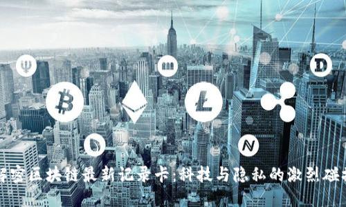 解密区块链最新记录卡：科技与隐私的激烈碰撞