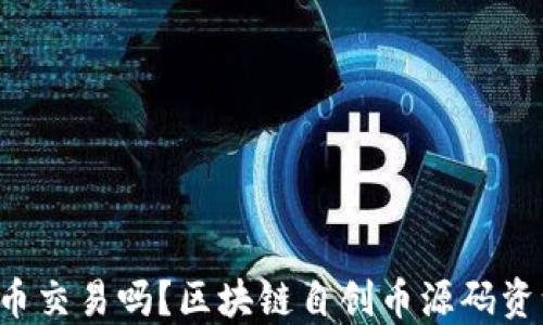 
你还在用传统货币交易吗？区块链自创币源码资源的革命性颠覆！