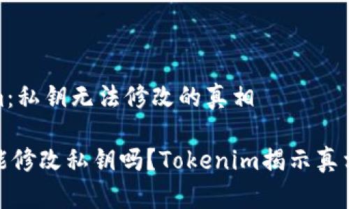 Tokenim：私钥无法修改的真相

你真的能修改私钥吗？Tokenim揭示真相与挑战