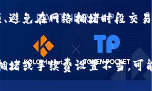 要将Tokenim转换为Ethereum（ETH）所需的时间取决于多个因素，包括网络拥堵、交易手续费、所使用的平台或钱包等。一般而言，转换的时间可能会有所不同，但这里有一些常见的情况：

网络拥堵的影响
在某些高峰时期，如加密货币市场活动频繁、新闻发生时，网络可能会变得拥堵。在拥堵情况下，如果你选择的手续费较低，交易确认的时间可能会显著延长。在这种情况下，最慢可能需要数小时，有时甚至更长时间。

手续费的重要性
通常，当用户希望加快交易速度时，可以选择支付更高的手续费。手续费直接影响矿工对交易的优先级处理。若手续费设置较低，交易可能会因为未被优先处理而延误，最慢情况下可能会等待数个小时甚至天数来完成。

使用平台和钱包的不同
不同的交易平台和钱包服务也会影响交易的速度。有些平台可能会提供在繁忙时段的更快速处理选项，而另一些平台可能在高峰时段经营堆积，导致更慢的确认速度。

转换流程的复杂性
在某些情况下，Tokenim与ETH之间的直接兑换可能涉及多个步骤，特别是如果用户选择通过去中心化交易所（DEX）进行交易时。这种情况下，每一步的确认时间及其可能的延迟都会影响整个转换流程。

如何减少转换时间
为了减少Tokenim转ETH所需的时间，用户可以尝试以下几种方法：选择手续费更高的交易选项、避免在网络拥堵时段交易、使用信誉良好的交易平台或钱包、检查平台的交易处理速度等。

总结
总的来说，Tokenim转ETH所需的时间可能从几分钟到几小时不等，极端情况下，如果出现网络拥堵或手续费设置不当，可能会有更长的延误。用户在进行交易时应注意选择合适的时机和条件，以确保交易顺利。