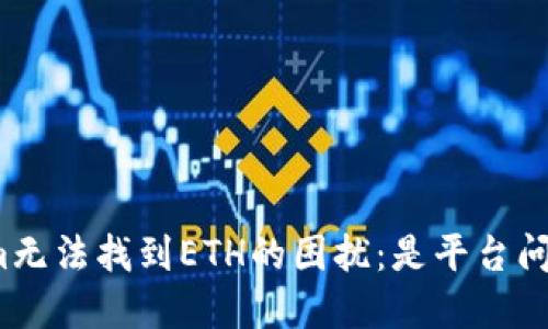 如何解决Tokenim无法找到ETH的困扰：是平台问题还是操作失误？