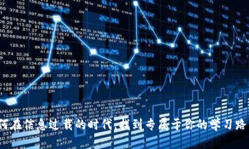 如何在信息过载的时代，找到专属于你的学习路径？