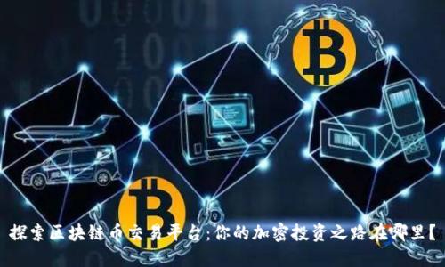 探索区块链币交易平台：你的加密投资之路在哪里？