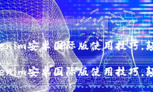 如何轻松掌握Tokenim安卓国际版使用技巧，颠覆你的交易体验！

如何轻松掌握Tokenim安卓国际版使用技巧，颠覆你的交易体验！
