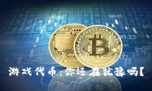 游戏代币：你还在犹豫吗？