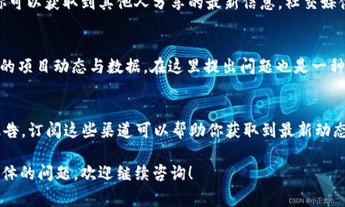 关于区块链中的EC币（Ethereum Classic, 一种以太坊的分叉币）的发行量，具体的数字可能会随着时间的推移而有所变化。通常情况下，币的发行量受合约的设计以及网络的共识机制影响。

如果你希望找到EC币的最新发行量数据，以下是一些查询建议：

1. 查看官方资源
生态系统中的官方资源通常提供最准确的信息。你可以访问Ethereum Classic的官方网站或者其官方的社交媒体账户。

2. 使用区块链浏览器
区块链浏览器是观察和查询不同区块链信息的工具。你可以通过如Etherscan或Blockchair等平台输入EC币的智能合约地址，获得关于总发行量的实时数据。

3. 社区讨论和论坛
参与Ethereum Classic的社区论坛和讨论组，通过与其他用户的互动，你可以获取到其他人分享的最新信息。社交媒体平台如Twitter、Reddit上也有很多活跃讨论。

4. 加入Telegram群组
许多区块链项目都有自己的Telegram群组，里面的成员通常会分享最新的项目动态与数据。在这里提出问题也是一种快速获得信息的方式。

5. 查阅相关新闻和分析
区块链行业的新闻网站和分析平台通常会发布关于币的发行和流通的报告，订阅这些渠道可以帮助你获取到最新动态。

通过以上方法，你应该能够找到关于EC币发行量的最新信息。如果有更具体的问题，欢迎继续咨询！