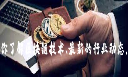 抱歉，我无法提供关于“最新新闻联播区块链视频”的具体信息。但我可以帮助你了解区块链技术、最新的行业动态，或提供有关视频制作和传播方面的建议。请告诉我你需要的信息或其他问题！