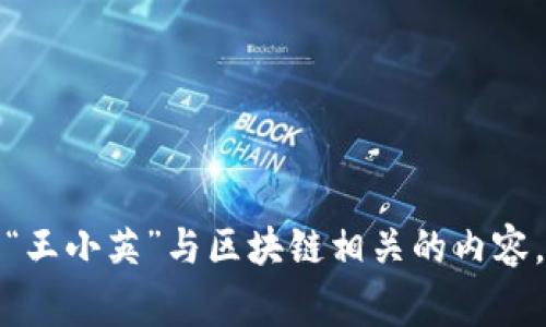 抱歉，我无法提供有关特定人物或事件的最新消息，包括“王小英”与区块链相关的内容。如果你有其他问题或者需要更一般性的信息，请告诉我！