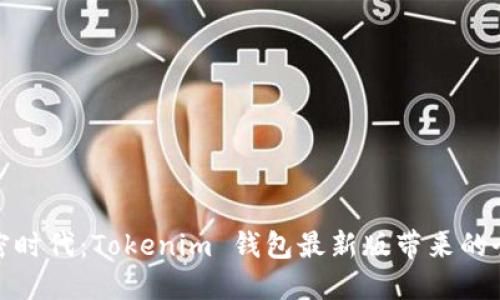 解锁加密时代：Tokenim 钱包最新版带来的全新体验