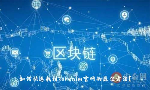 如何快速找到Tokenim官网的最佳方法？