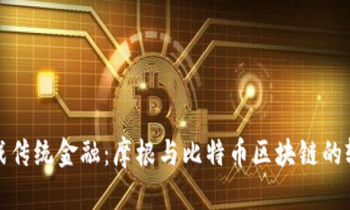 挑战传统金融：摩根与比特币区块链的较量