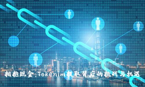 拥抱现金：Tokenim提取背后的挑战与机遇