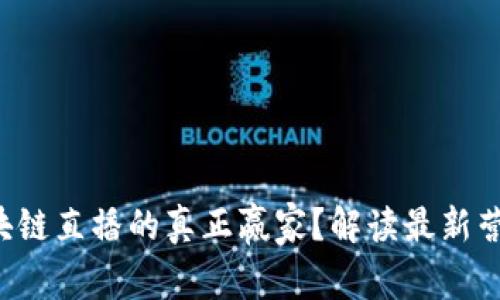 谁才是区块链直播的真正赢家？解读最新营收排行榜！