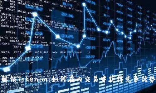 解锁Tokenim：如何在内交易中获得竞争优势