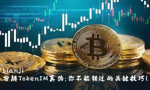 bianji  
分辨TokenIM真伪：你不能错过的关键技巧！