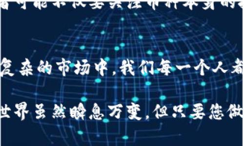 bianqiang区块链币种分析：在机遇与风险的交锋中，你准备好了吗？/bianqiang
区块链,币种,分析/guanjianci

导言：加密货币的魅力与困扰
在这数字经济飞速发展的时代，区块链技术如雨后春笋般孕育出各种各样的币种，它们如同闪烁的星星，引人注目，然而在它们的背后，却潜藏着机会与风险并存的复杂真相。选择合适的币种进行投资，犹如在茫茫大海中寻找明珠，既需要敏锐的洞察力，也需要深厚的知识储备。

区块链基础知识：走进加密货币的世界
区块链，作为支撑加密货币的核心技术，其本质是一个去中心化的分布式数据库，任何人都可以在上面创建、记录和验证交易。每一个币种都是区块链网络中的一部分，它们的运行机制、流通性以及市场表现都受到多种因素的影响。

例如，比特币作为区块链的先锋，凭借其稀缺性和去中心化的特性，成为了数字黄金。然而，许多新兴币种试图以不同的方式在市场中占有一席之地。以太坊则代表了智能合约的理念，允许开发者创建分布式应用，而瑞波币则专注于跨境支付的即时性和低成本，各有千秋。

市场分析：透视当前币种生态
在分析不同币种时，我们必须关注市场的波动性和行情变化。许多投资者参与其中时，往往忽视了数据背后蕴藏的信息。例如，随着全球区块链生态系统的发展，许多币种的市值和交易量正在发生显著变化。

数据显示，过去一年中，数字币市场经历了剧烈的波动。比特币的价格在高峰时曾接近六万美元，但随后又大幅回落。这种价格波动不仅源于市场供求关系，还受到新闻事件、监管政策以及全球经济形势的影响。

风险与机遇：如何做出明智的选择
投资区块链币种，无疑是一把双刃剑。对于投资者来说，机遇与挑战并存。投资者需要懂得如何评估币种的潜在价值，识别出哪些是值得投入的选择。首先，应关注项目的白皮书，了解其背后的技术及商业逻辑是否合理。

其次，团队的背景及其在行业内的声誉也是重要参考因素。许多值得信赖的项目团队都有着丰富的行业经验与成功案例，而一些新兴项目可能缺乏足够的支撑。但同时，要警惕团队的信誉问题，这关乎投资的安全。

币种选择：不同需求的投资策略
每个投资者的需求与风险偏好不同，这也导致了不同的投资策略。一些保守型投资者可能更倾向于选择成熟的主流币种，例如比特币或以太坊，而激进型投资者可能会进入新兴的项目或山寨币市场。

例如，如果投资者看中跨境支付的前景，可以考虑瑞波币（XRP），其设计目的便是为了提高全球资金流动效率。而对于对NFT（非同质化代币）感兴趣的投资者，可能会选择以太坊，因为它是大多数NFT市场的基础链。这一切都取决于投资者的个人偏好以及对市场走势的判断。

市场未来：预测与思考
省察当前趋势，我们发现区块链技术正在不断成熟。未来的币种有望不仅在价格上得到价值体现，更重要的是在应用场景上持续拓展。随着智能合约、去中心化金融（DeFi）等技术的逐渐普及，新的币种将会出现，可能会在某种程度上重塑整个金融生态。

例如，稳定币的出现解决了传统加密货币的高波动性问题，使其在日常交易中更具使用价值。这些发展意味着，未来的投资者可能不仅要关注币种本身的技术与市场表现，更需要关注宏观经济的变化，以及监管政策的动向对加密货币市场的影响。

结束语：理智投资，拥抱未来
区块链币种的魅力在于其无限的可能性和潜力，同时也要求投资者必须具备理智的判断力和对信息的敏感度。在如此纷繁复杂的市场中，我们每一个人都需要不断学习，不断与时俱进。只有这样，才能真正掌握投资的主动权，抓住属于自己的机会。

在您开始投资之旅之前，不妨冷静思考一下自己的投资目标和风险承受能力，选择适合自己的币种和策略。毕竟，区块链的世界虽然瞬息万变，但只要您做好准备，迎接挑战，相信一定能够在这场革命中找到属于自己的位置。