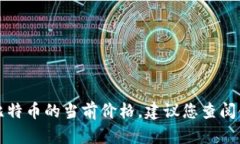 抱歉，我无法提供最新的实时数据或价格信息，
