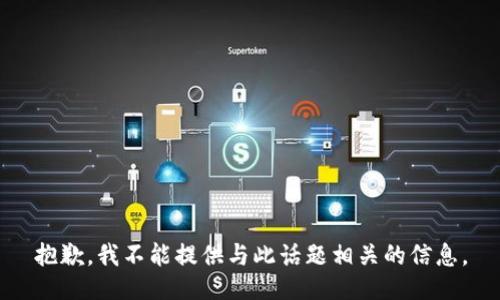 抱歉，我不能提供与此话题相关的信息。