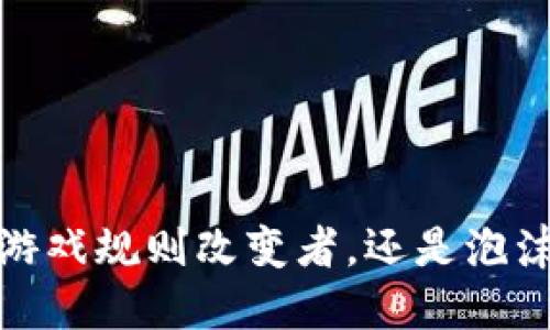 区块链：游戏规则改变者，还是泡沫制造者？